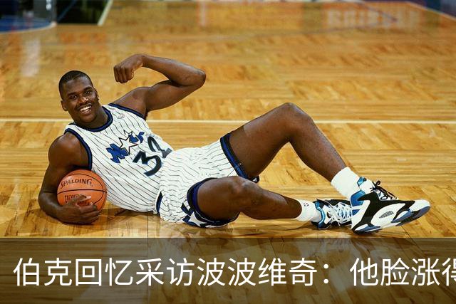 伯克回忆采访波波维奇：他脸涨得通红，那段画面最终没播